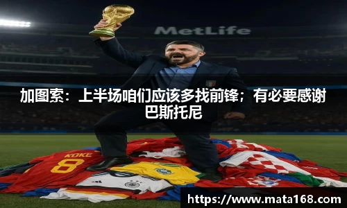 加图索：上半场咱们应该多找前锋；有必要感谢巴斯托尼