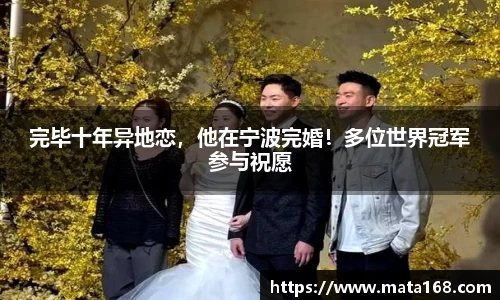完毕十年异地恋，他在宁波完婚！多位世界冠军参与祝愿